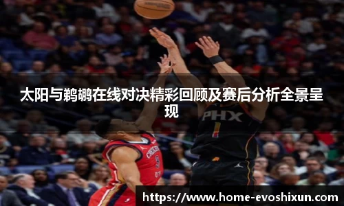 太阳与鹈鹕在线对决精彩回顾及赛后分析全景呈现